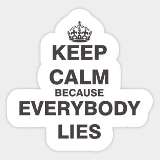 Keep Calm Because Everybody Lies Sticker